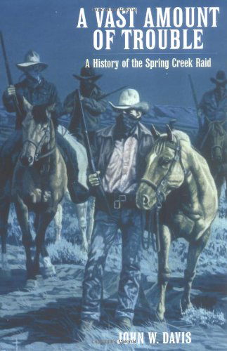 Cover for John W. Davis · A Vast Amount of Trouble: A History of the Spring Creek Raid (Paperback Book) [Reprint edition] (2000)