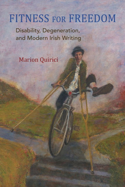 Cover for Marion Quirici · Fitness for Freedom: Disability, Degeneration, and Modern Irish Writing - Irish Studies (Hardcover Book) (2025)