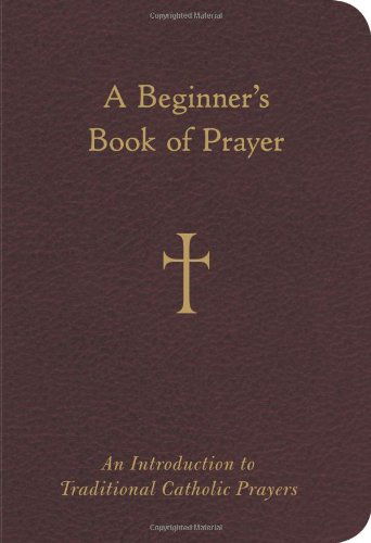 Cover for William G. Storey · A Beginner's Book of Prayer: An Introduction to Traditional Catholic Prayers (Hardcover Book) (2009)