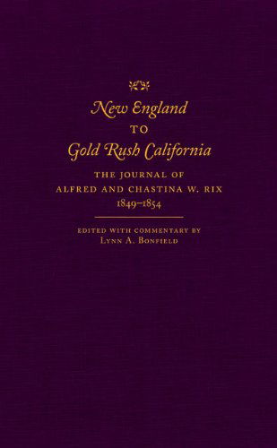 Cover for Alfred Rix · New England to Gold Rush California: The Journal of Alfred and Chastina W. Rix, 1849–1854 (Hardcover Book) [First edition] (2011)