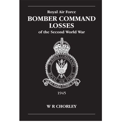 Cover for Chorley, W. R (Author) · RAF Bomber Command Losses of the Second World War Volume 6: 1945 (Paperback Book) (1999)