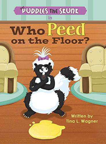 Puddles the Skunk in Who Peed on the Floor? - Tina L. Wagner - Książki - Mindstir Media - 9780986214929 - 23 grudnia 2014