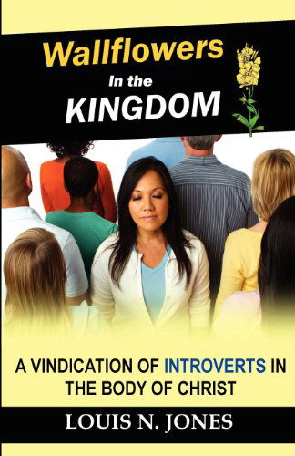 Cover for Louis N. Jones · Wallflowers in the Kingdom: a Vindication of Introverts in the Body of Christ (Paperback Book) (2013)