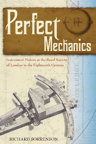 Cover for Richard Sorrenson · Perfect Mechanics: Instrument Makers at the Royal Society of London in the Eighteenth Century (Paperback Book) (2013)