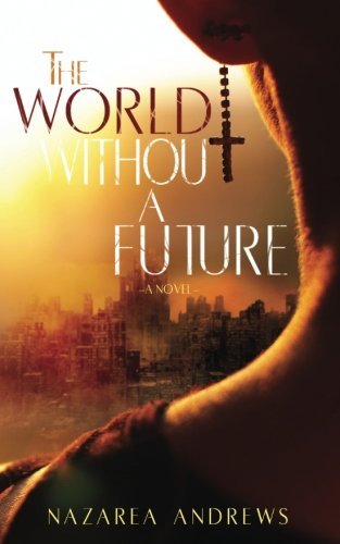 Cover for Nazarea Andrews · The World Without a Future (The World Without End) (Volume 1) (Pocketbok) (2013)