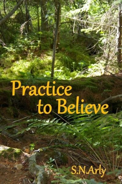 Cover for S N Arly · Practice to Believe (Paperback Book) (2015)