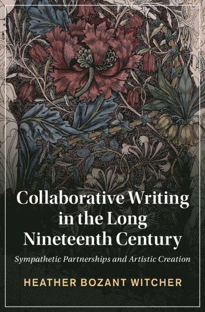 Cover for Witcher, Heather Bozant (Auburn University, Montgomery) · Collaborative Writing in the Long Nineteenth Century: Sympathetic Partnerships and Artistic Creation - Cambridge Studies in Nineteenth-Century Literature and Culture (Paperback Book) (2025)