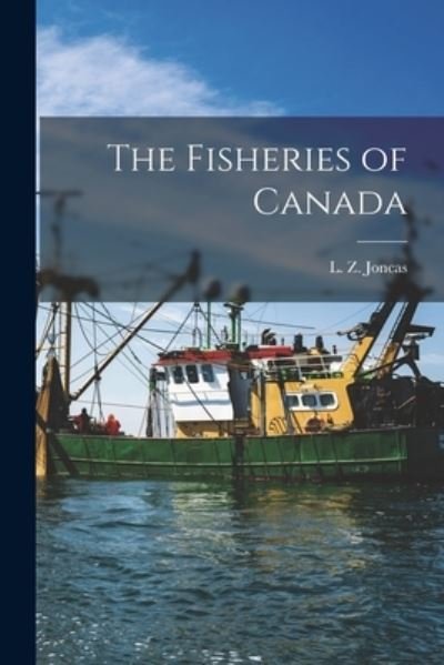 Cover for L Z (Louis Zepherin) 1846-19 Joncas · The Fisheries of Canada [microform] (Pocketbok) (2021)