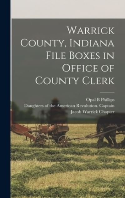 Cover for Opal B Phillips · Warrick County, Indiana File Boxes in Office of County Clerk (Gebundenes Buch) (2021)