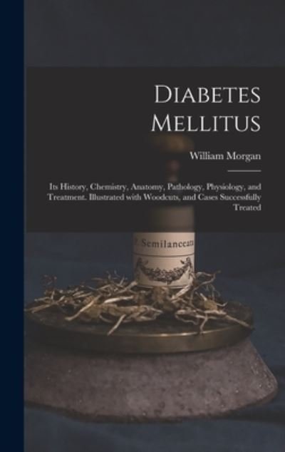 Diabetes Mellitus - William Morgan - Kirjat - Legare Street Press - 9781013818929 - torstai 9. syyskuuta 2021