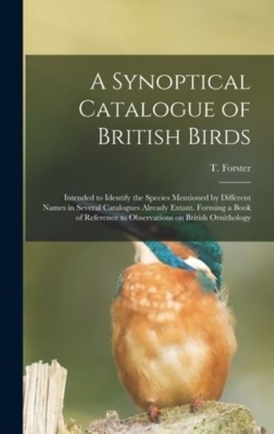 A Synoptical Catalogue of British Birds; Intended to Identify the Species Mentioned by Different Names in Several Catalogues Already Extant. Forming a Book of Reference to Observations on British Ornithology - T (Thomas) 1789-1860 Forster - Livros - Legare Street Press - 9781013904929 - 9 de setembro de 2021