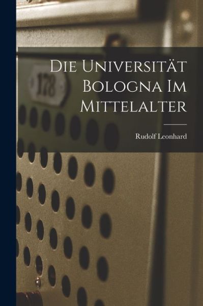 Cover for Rudolf Leonhard · Die Universität Bologna Im Mittelalter (Book) (2022)