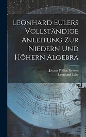 Cover for Leonhard Euler · Leonhard Eulers Vollständige Anleitung Zur Niedern und Höhern Algebra (Buch) (2023)