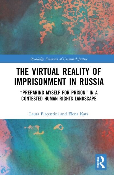 Laura Piacentini · The Virtual Reality of Imprisonment in Russia: 'Preparing myself for Prison' in a Contested Human Rights Landscape - Routledge Frontiers of Criminal Justice (Paperback Book) (2024)