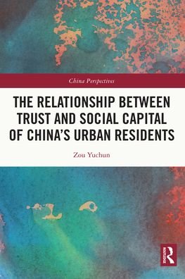 The Relationship Between Trust and Social Capital of China’s Urban Residents - China Perspectives - Zou Yuchun - Bøger - Taylor & Francis Ltd - 9781032376929 - 27. maj 2024