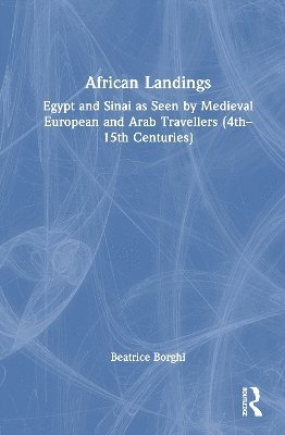 Cover for Borghi, Beatrice (University of Bologna, Italy) · African Landings: Egypt and Sinai as Seen by Medieval European and Arab Travellers (4th–15th Centuries) (Innbunden bok) (2025)
