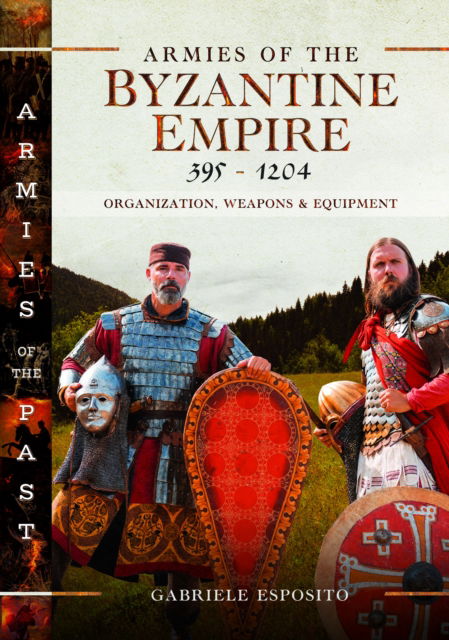 Cover for Gabriele Esposito · Armies of the Byzantine Empire, 395-1204: Organization, Weapons and Equipment (Hardcover bog) (2025)
