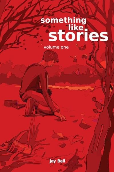 Jay Bell · Something Like Stories - Volume One (Paperback Book) (2015)
