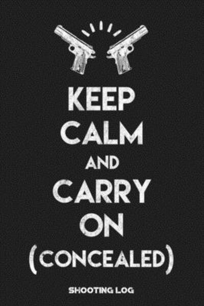 Cover for Black Powder Press · Keep Calm and (Concealed) Carry On Shooting Log (Paperback Book) (2019)
