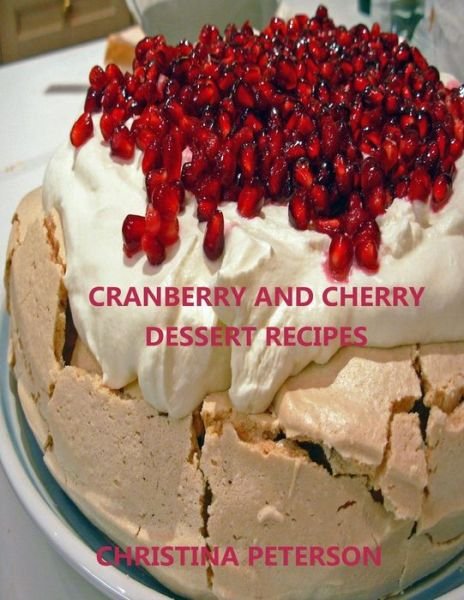 Cover for Christina Peterson · Cranberry and Cherry Dessert Recipes (Paperback Book) (2019)