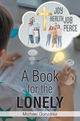 A Book for the Lonely - Michael Gonzalez - Bücher - Christian Faith Publishing, Inc - 9781098068929 - 24. Februar 2021