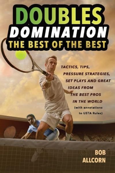 Doubles Domination: the Best of the Best Tips, Tactics and Strategies - Bob Allcorn - Books - BookBaby - 9781098323929 - November 25, 2020