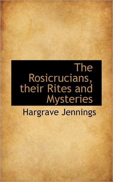 Cover for Hargrave Jennings · The Rosicrucians, Their Rites and Mysteries (Paperback Book) (2009)