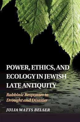 Cover for Belser, Julia Watts (Georgetown University, Washington DC) · Power, Ethics, and Ecology in Jewish Late Antiquity: Rabbinic Responses to Drought and Disaster (Paperback Book) (2020)