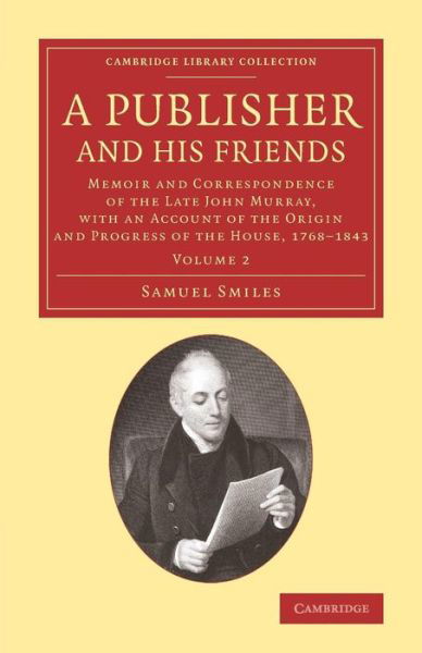 Cover for Samuel Smiles · A Publisher and his Friends: Memoir and Correspondence of the Late John Murray, with an Account of the Origin and Progress of the House, 1768–1843 - Cambridge Library Collection - History of Printing, Publishing and Libraries (Pocketbok) (2014)