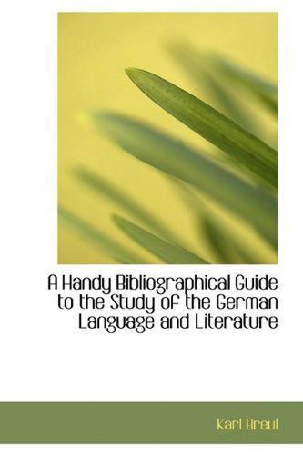 Cover for Karl Breul · A Handy Bibliographical Guide to the Study of the German Language and Literature (Hardcover Book) [Bilingual edition] (2009)