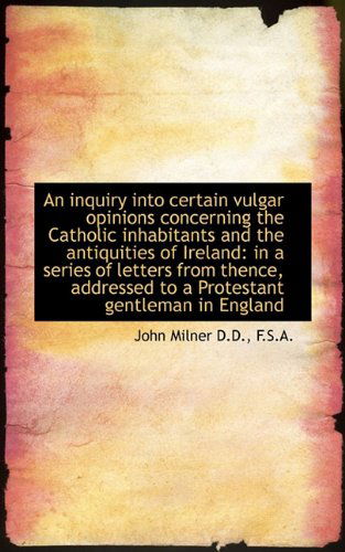 Cover for John Milner · An Inquiry into Certain Vulgar Opinions Concerning the Catholic Inhabitants and the Antiquities of I (Paperback Book) (2009)