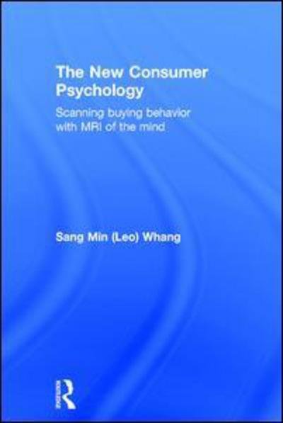 Cover for Whang, Sang Min (Leo) (Yonsei University, South Korea) · The New Consumer Psychology: Scanning buying behavior with MRI of the mind (Gebundenes Buch) (2015)