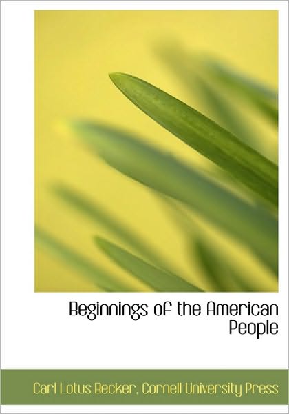 Cover for Carl Lotus Becker · Beginnings of the American People (Gebundenes Buch) (2010)