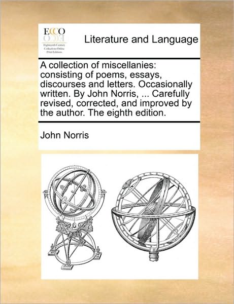 A Collection of Miscellanies: Consisting of Poems, Essays, Discourses and Letters. Occasionally Written. by John Norris, ... Carefully Revised, Corr - John Norris - Books - Gale Ecco, Print Editions - 9781170704929 - June 10, 2010