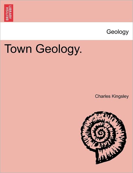 Town Geology - Charles Kingsley - Bücher - British Library, Historical Print Editio - 9781240911929 - 2011