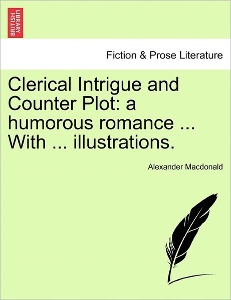 Cover for Alexander MacDonald · Clerical Intrigue and Counter Plot: A Humorous Romance ... with ... Illustrations. (Paperback Book) (2011)