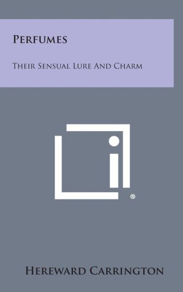 Cover for Hereward Carrington · Perfumes: Their Sensual Lure and Charm (Hardcover Book) (2013)