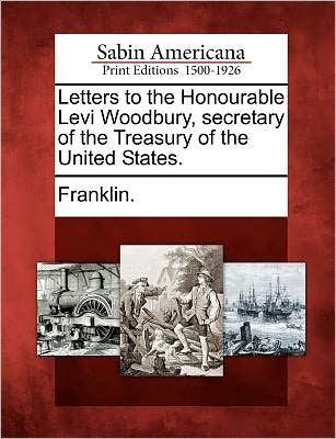 Cover for Jon Franklin · Letters to the Honourable Levi Woodbury, Secretary of the Treasury of the United States. (Paperback Book) (2012)