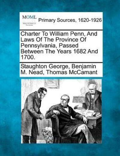 Cover for Staughton George · Charter to William Penn, and Laws of the Province of Pennsylvania, Passed Between the Years 1682 and 1700. (Pocketbok) (2012)