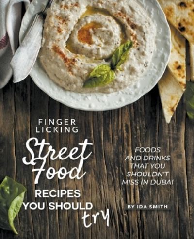 Cover for Ida Smith · Finger Licking Street Food Recipes You Should Try: Foods and Drinks That You Shouldn't Miss in Dubai (Paperback Book) (2021)