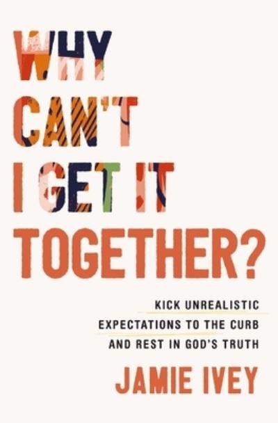 Cover for Jamie Ivey · Why Can't I Get It Together?: Kick Unrealistic Expectations to the Curb and Rest in God's Truth (Pocketbok) (2024)