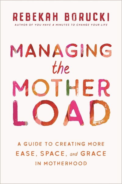 Cover for Rebekah Borucki · Managing the Motherload: A Guide to Creating More Ease, Space, and Grace in Motherhood (Paperback Book) (2019)