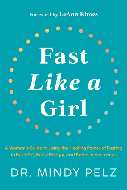 Cover for Dr. Mindy Pelz · Fast Like a Girl: A Woman’s Guide to Using the Healing Power of Fasting to Burn Fat, Boost Energy, and Balance Hormones (Innbunden bok) (2022)