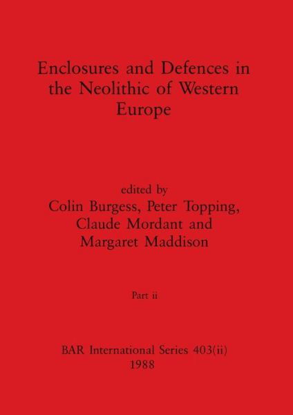 Enclosures and Defences in the Neolithic of Western Europe, Part ii - Colin Burgess - Books - British Archaeological Reports (Oxford)  - 9781407389929 - April 1, 1988