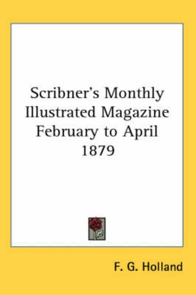 Cover for F G Holland · Scribner's Monthly Illustrated Magazine February to April 1879 (Pocketbok) (2005)