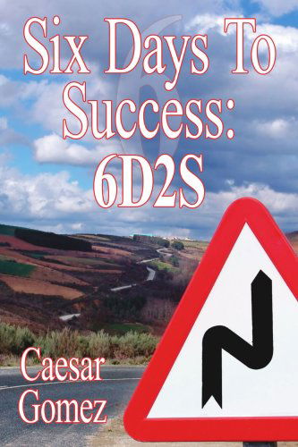 Cover for Caesar Gomez · Six Days to Success:: 6d2s (Paperback Book) (2006)