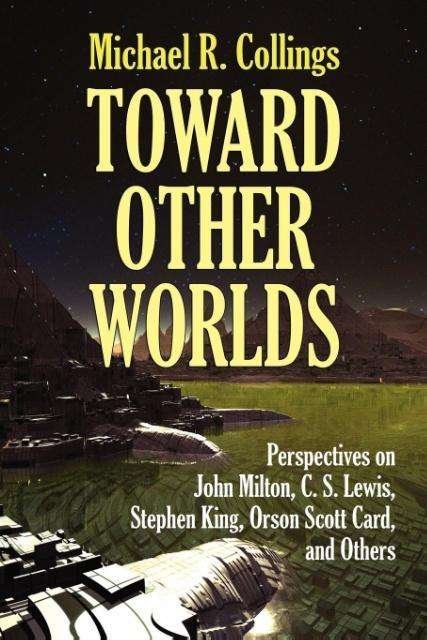 Toward Other Worlds: Perspectives on John Milton, C. S. Lewis, Stephen King, Orson Scott Card, and Others - Michael R. Collings - Kirjat - Borgo Press - 9781434457929 - perjantai 21. toukokuuta 2010