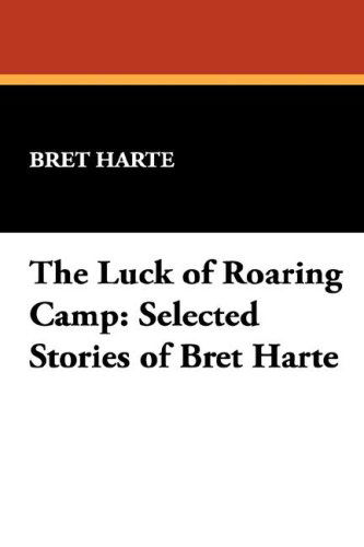 Cover for Bret Harte · The Luck of Roaring Camp: Selected Stories of Bret Harte (Paperback Book) (2025)