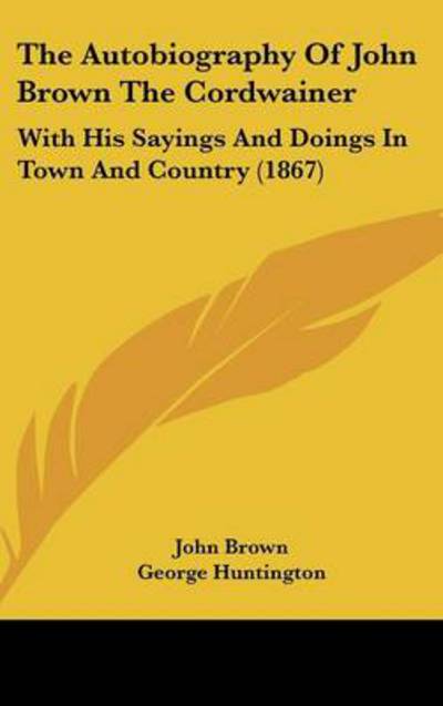 Cover for John Brown · The Autobiography of John Brown the Cordwainer: with His Sayings and Doings in Town and Country (1867) (Hardcover Book) (2008)