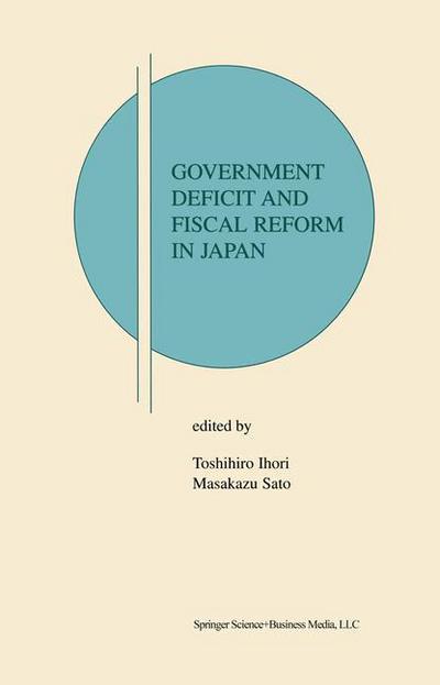 Cover for Toshihiro Ihori · Government Deficit and Fiscal Reform in Japan - Research Monographs in Japan-U.S. Business and Economics (Paperback Book) [Softcover reprint of hardcover 1st ed. 2002 edition] (2010)